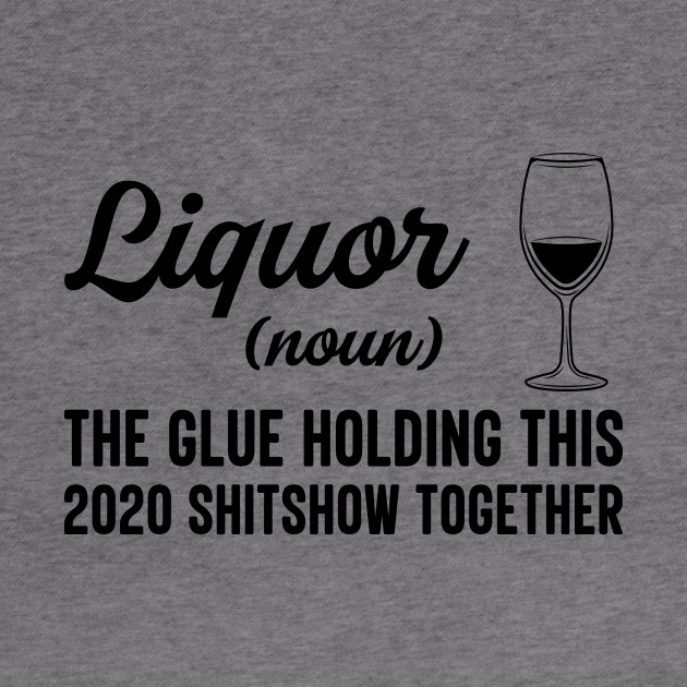 liquor the glue holding this 2020